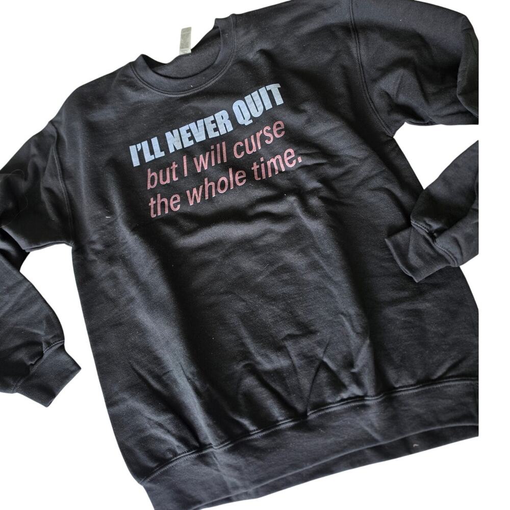 Ill Never Quit!!  Black Sweatshirt / funny humor